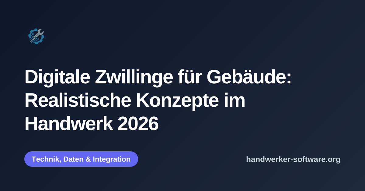 OpenGraph-Vorschaubild fuer Digitale Zwillinge für Gebäude: Realistische Konzepte im Handwerk 2026