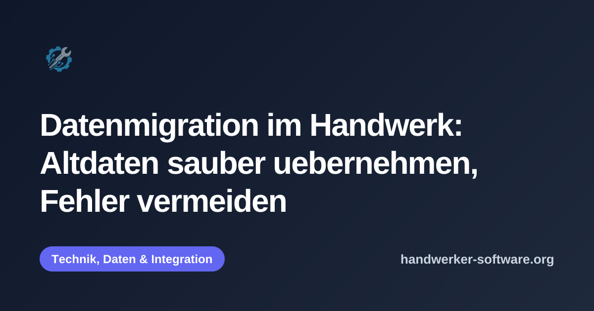 OpenGraph-Vorschaubild fuer Datenmigration im Handwerk: Altdaten sauber uebernehmen, Fehler vermeiden