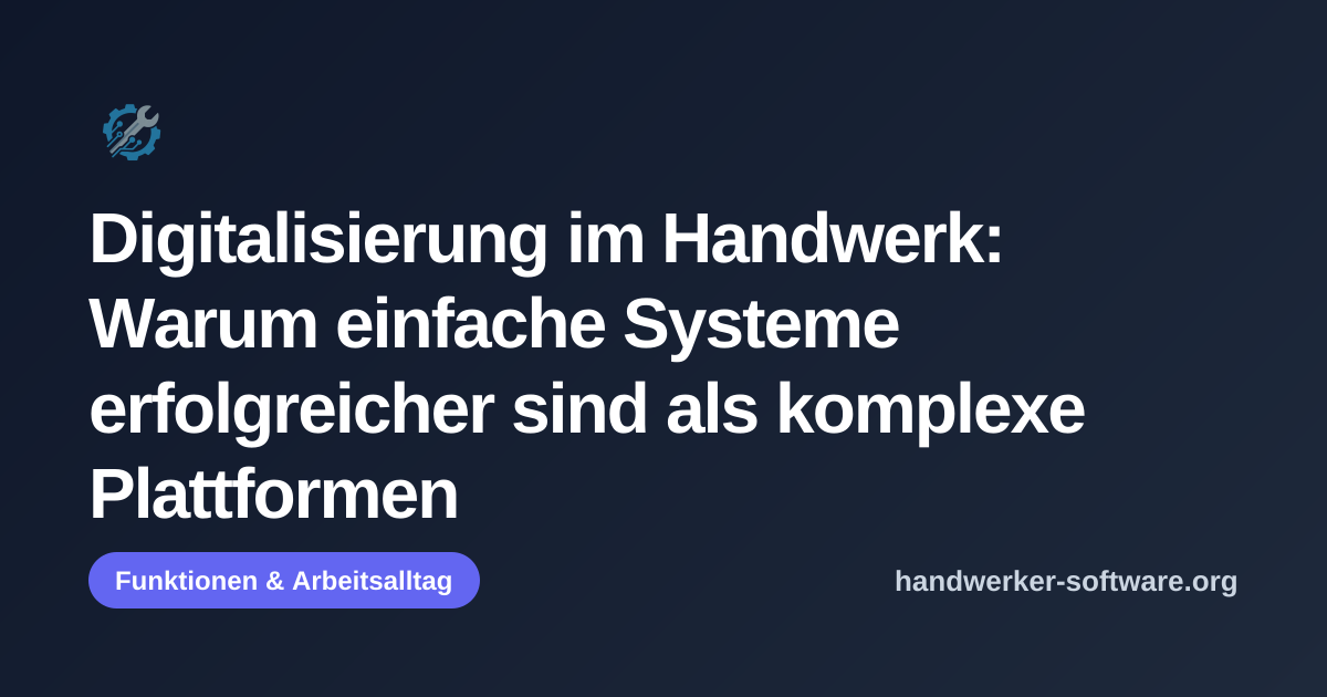 OpenGraph-Vorschaubild fuer Digitalisierung im Handwerk: Warum einfache Systeme erfolgreicher sind als komplexe Plattformen