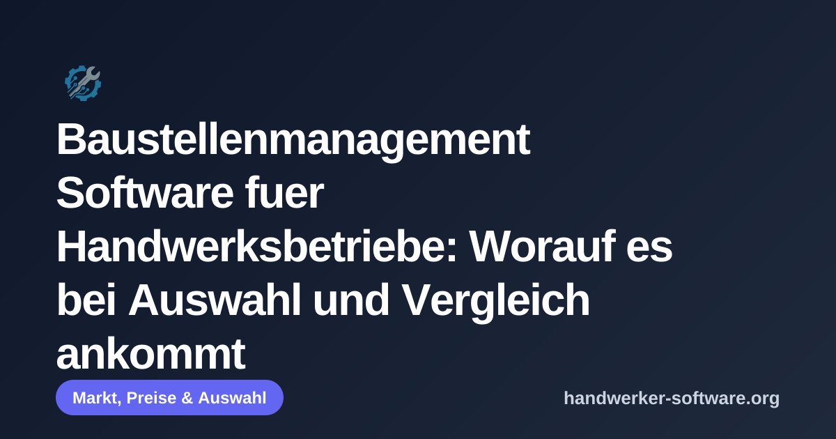 OpenGraph-Vorschaubild fuer Baustellenmanagement Software fuer Handwerksbetriebe: Worauf es bei Auswahl und Vergleich ankommt